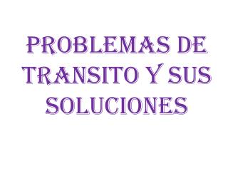 PROBLEMAS DE TRANSITO Y SUS SOLUCIONES