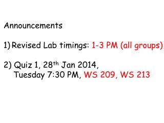Announcements Revised Lab timings: 1-3 PM (all groups) 2) Quiz 1, 28 th Jan 2014,