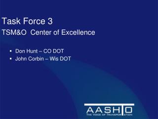 Task Force 3 TSM&amp;O Center of Excellence Don Hunt – CO DOT John Corbin – Wis DOT