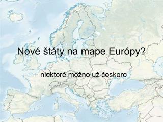 Nové štáty na mape Európy?