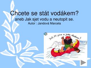 Chcete se stát vodákem? aneb Jak sjet vodu a neutopit se. Autor : Jandová Marcela