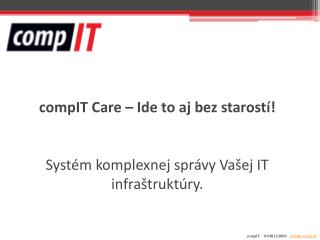 compIT Care – Ide to aj bez starostí ! Syst ém komplexnej správy Vašej IT infraštruktúry.