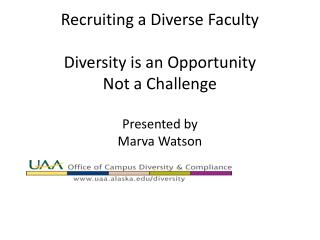 Recruiting a Diverse Faculty Diversity is an Opportunity Not a Challenge Presented by Marva Watson