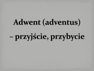 Adwent (adventus) – przyjście, przybycie