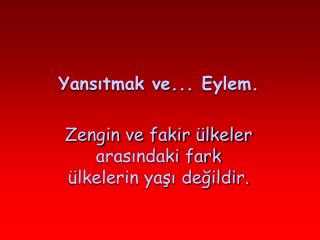 Yansıtmak ve... Eylem. Zengin ve fakir ülkeler arasındaki fark ülkelerin yaşı değildir.