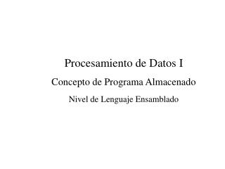 Procesamiento de Datos I Concepto de Programa Almacenado Nivel de Lenguaje Ensamblado