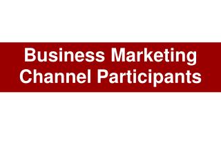 Business Marketing Channel Participants