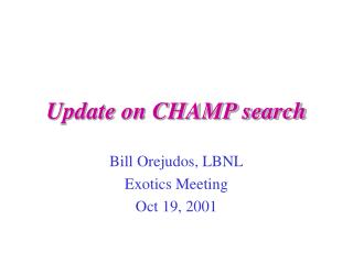 Update on CHAMP search