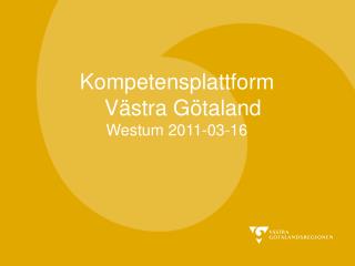 Kompetensplattform Västra Götaland Westum 2011-03-16