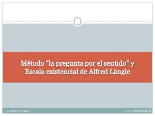 Método “la pregunta por el sentido” y Escala existencial de Alfred Längle