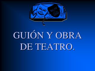 GUIÓN Y OBRA DE TEATRO.