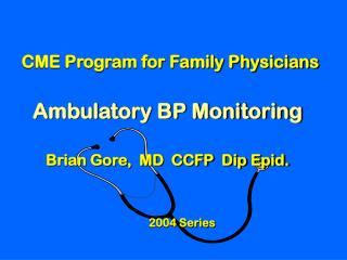 CME Program for Family Physicians Ambulatory BP Monitoring Brian Gore, MD CCFP Dip Epid.