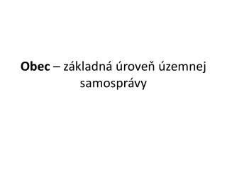 Obec – základná úroveň územnej samosprávy