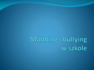 Mobbing i bullying 			w szkole