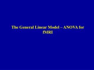 The General Linear Model – ANOVA for fMRI
