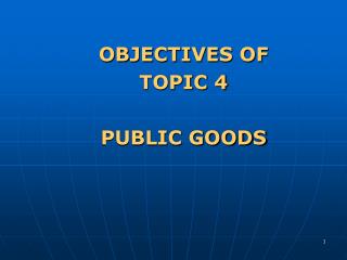 OBJECTIVES OF TOPIC 4 PUBLIC GOODS