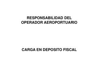 RESPONSABILIDAD DEL OPERADOR AEROPORTUARIO CARGA EN DEPOSITO FISCAL