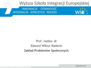 Prof. nadzw. dr Edward Wiktor Radecki Zakład Problemów Społecznych