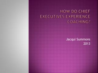 HOW DO CHIEF EXECUTIVES EXPERIENCE COACHING?