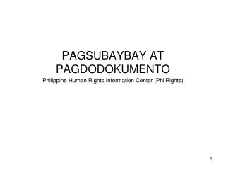 PAGSUBAYBAY AT PAGDODOKUMENTO Philippine Human Rights Information Center (PhilRights)