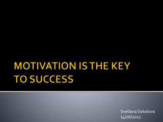 MOTIVATION IS THE KEY TO SUCCESS