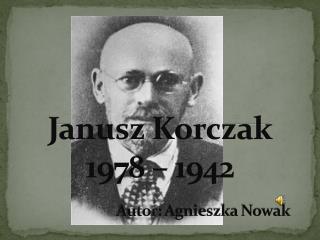 Janusz Korczak 1978 – 1942 Autor: Agnieszka Nowak