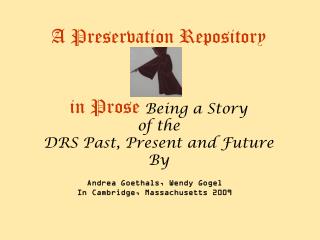A Preservation Repository in Prose Being a Story of the DRS Past, Present and Future By