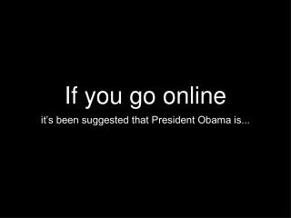 If you go online