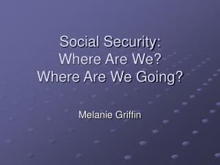 Social Security: Where Are We? Where Are We Going?