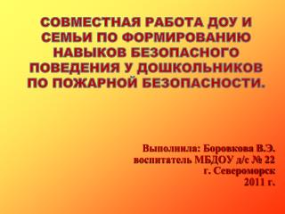 Выполнила: Боровкова В.Э. воспитатель МБДОУ д/с № 22 г. Североморск 2011 г.