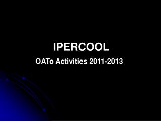 IPERCOOL OATo Activities 2011-2013