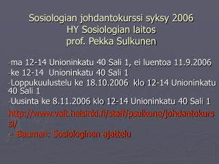 Sosiologian johdantokurssi syksy 2006 HY Sosiologian laitos prof. Pekka Sulkunen