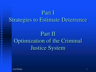 Part I Strategies to Estimate Deterrence Part II Optimization of the Criminal Justice System