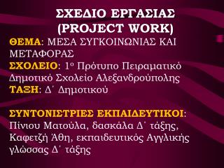 ΣΧΕΔΙΟ ΕΡΓΑΣΙΑΣ ( PROJECT WORK ) ΘΕΜΑ : ΜΕΣΑ ΣΥΓΚΟΙΝΩΝΙΑΣ ΚΑΙ ΜΕΤΑΦΟΡΑΣ