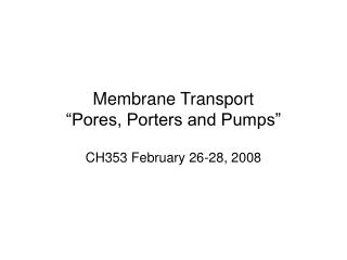 Membrane Transport “Pores, Porters and Pumps”