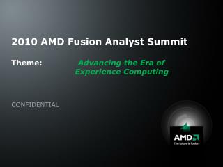 2010 AMD Fusion Analyst Summit Theme: 		 Advancing the Era of Experience Computing