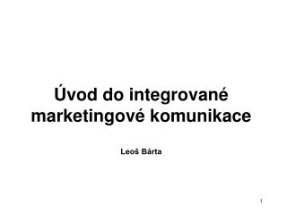 Úvod do integrované marketingové komunikace Leoš Bárta