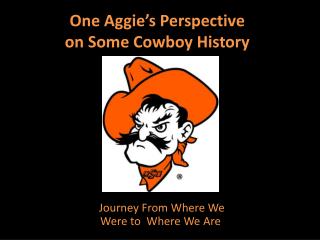 One Aggie’s Perspective on Some Cowboy History OAMC/OSU