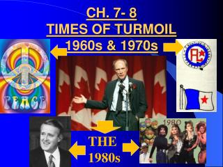 CH. 7- 8 TIMES OF TURMOIL 1960s &amp; 1970s