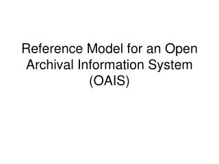 Reference Model for an Open Archival Information System (OAIS)