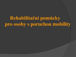 Rehabilitační pomůcky pro osoby s poruchou mobility