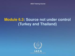 Module 6.3 : Source not under control (Turkey and Thailand)