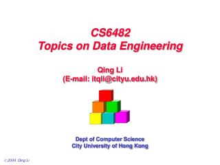 CS6482 Topics on Data Engineering Qing Li (E-mail: itqli@cityu.hk) Dept of Computer Science