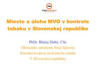 Miesto a úloha MVO v kontrole tabaku v Slovenskej republike PhDr. Blažej Slabý, CSc