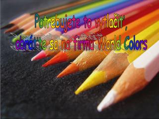 Potrebujete to vytlačiť, obráťte sa na firmu World Colors