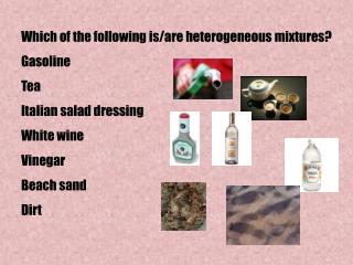 Which of the following is/are heterogeneous mixtures? Gasoline Tea Italian salad dressing