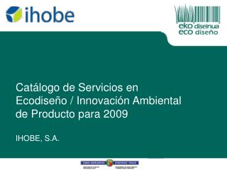 Catálogo de Servicios en Ecodiseño / Innovación Ambiental de Producto para 2009 IHOBE, S.A.