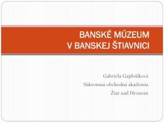 BANSKÉ MÚZEUM V BANSKEJ ŠTIAVNICI