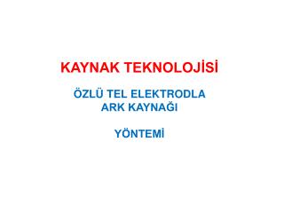 KAYNAK TEKNOLOJİSİ ÖZLÜ TEL ELEKTRODLA ARK KAYNAĞI YÖNTEMİ