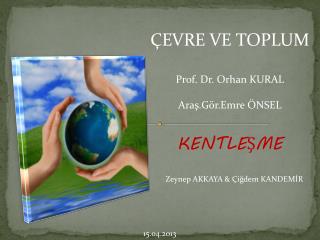 ÇEVRE VE TOPLUM Prof. Dr. Orhan KURAL Araş.Gör.Emre ÖNSEL KENTLEŞME